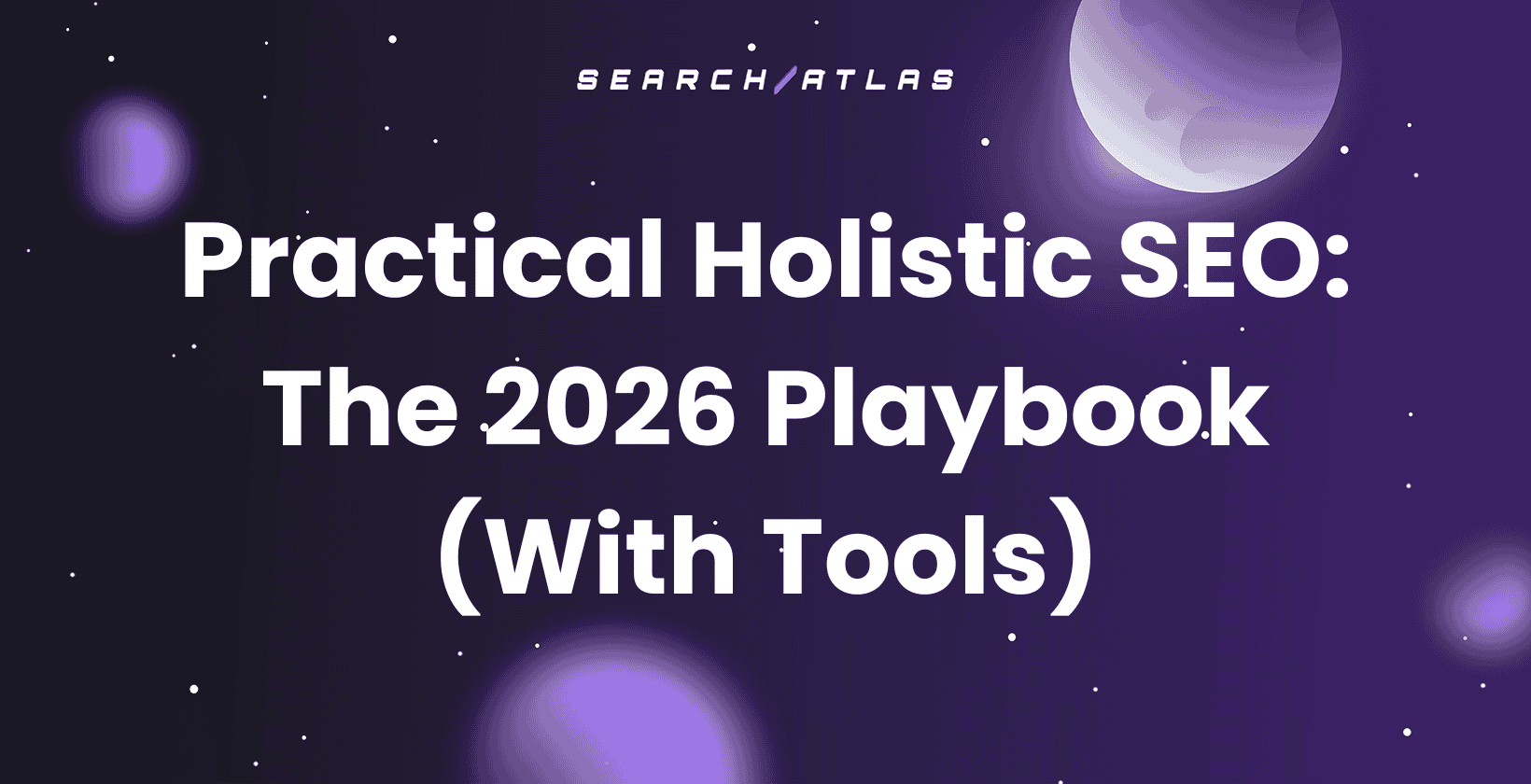 Practical Holistic SEO: The 2026 Playbook (With Tools)